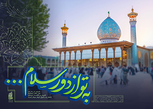 4. به تو از دور سلام... حضرت شاهچراغ سلام الله علیه