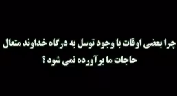چرا با وجود دعاهای زیاد، حاجت ما برآورده نمی شود؟