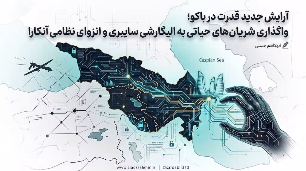 آرایش جدید قدرت در باکو؛ واگذاری شریان‌های حیاتی به الیگارشی سایبری و انزوای نظامی آنکارا